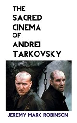 The Sacred Cinema of Andrei Tarkovsky - Jeremy Mark Robinson - 9781861719409