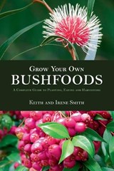 Grow Your Own Bushfoods: A Complete Guide to Planting, Eating and Harvesting - Keith Smith - 9781864364590