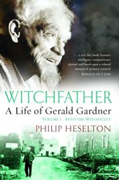 Witchfather: : A Life of Gerald Gardner, Volume 1--Into the Witch Cult