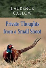 Private Thoughts from a Small Shoot - Laurence Catlow - 9781873674680