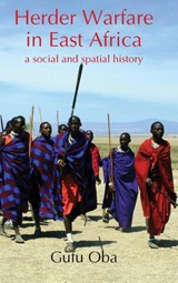 Herder Warfare in East Africa: A Social and Spatial History - Gufu Oba - 9781874267966