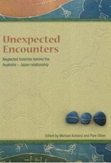 Unneglected Histories Behind the Australia-Japan Relationshipexpected Encounters - Michael Ackland ; Pamela Oliver - 9781876924508