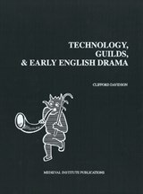 Technology, Guilds, and Early English Drama - Clifford Davidson - 9781879288799