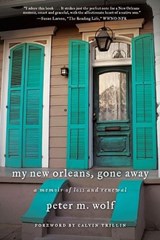 My New Orleans, Gone Away: A Memoir of Loss and Renewal - Peter M. Wolf - 9781883285562