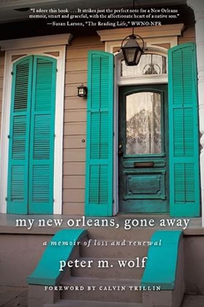 My New Orleans, Gone Away: A Memoir of Loss and Renewal, Peter M. Wolf - Paperback - 9781883285623