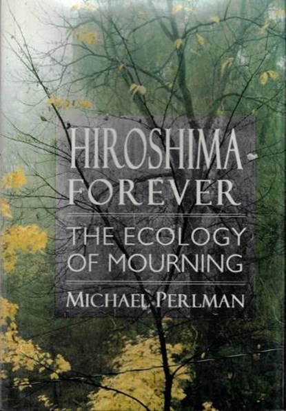 Hiroshima Forever, PERLMAN,  Michael - Gebonden - 9781886449145