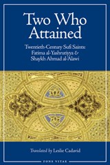 Two Who Attained: Twentieth-Century Sufi Saints: Fatima Al-Yashrutiyya & Shaykh Ahmad Al-'Alawi - Leslie Cadavid - 9781887752695