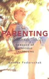 Parenting, a Sacred Task - Karuna (Karuna Fedorschak) Fedorschak - 9781890772307