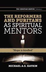 The Reformers and Puritans as Spiritual Mentors - Michael A G Haykin - 9781894400398