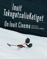 Turner, M: On Inuit Cinema Inuit Takugatsaliukatiget - Mark David Turner - 9781894725910