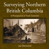 Surveying Northern British Columbia - Jay Sherwood - 9781894759052