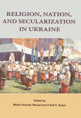 Religion, Nation, and Secularization in Ukraine - Frank E. Sysyn ; Martin Schulze Wessel - 9781894865388