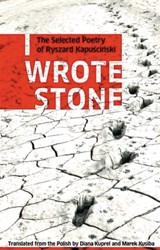 I Wrote Stone: The Selected Poetry of Ryszard Kapuscinski - Ryszard Kapuscinski - 9781897231371