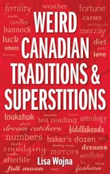 Weird Canadian Traditions and Superstitions - Lisa Wojna - 9781897278581