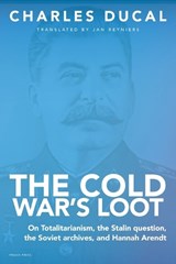 The Cold War's Loot - On Totalitarianism, the Stalin question, the Soviet archives, and Hannah Arendt - Charles Ducal - 9781899155828