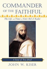 Commander of the Faithful, the Life and Times of Emir Abd El-Kader - John W. Kiser - 9781901383317