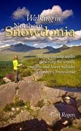 Walking in Northern Snowdonia: Twenty Circular Walks Exploring the Woods, Valleys and Lower Hillsides of Northern Snowdonia - Carl Rogers - 9781902512068