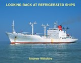 Looking Back at Refrigerated Ships - Andrew Wiltshire - 9781902953540