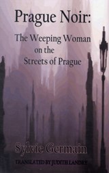 Prague Noir: the Weeping Woman on the Streets of Prague - Sylvie Germain - 9781903517734