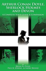 Arthur Conan Doyle, Sherlock Holmes and Devon: A Complete Tour Guide and Companion - Brian W. Pugh ; Paul R. Spiring ; Sadru Bhanji - 9781904312864