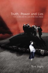 Truth, Power and Lies: Irish Society and the Case of the Kerry Babies - Tom Inglis - 9781904558026