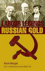 Labour Legends and Russian Gold: Bolshevism and the British Left Part One - MORGAN,  Kevin - 9781905007257