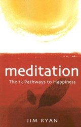 Meditation: the 13 Pathways to Happiness - Jim Ryan - 9781905047727