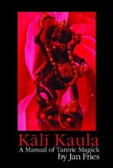 Kali Kaula - A Manual of Tantric Magick - FRIES,  Jan - 9781905297405