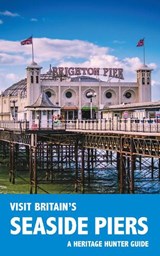 Visit Britain's Seaside Piers - Heritage Hunter - 9781905315833