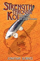 STRENGTH THROUGH KOI - They Saved Hitler's Koi and Other Stories - Jonathan, Downes - 9781905723041