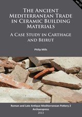 The Ancient Mediterranean Trade in Ceramic Building Materials: A Case Study in Carthage and Beirut - Philip Mills - 9781905739608