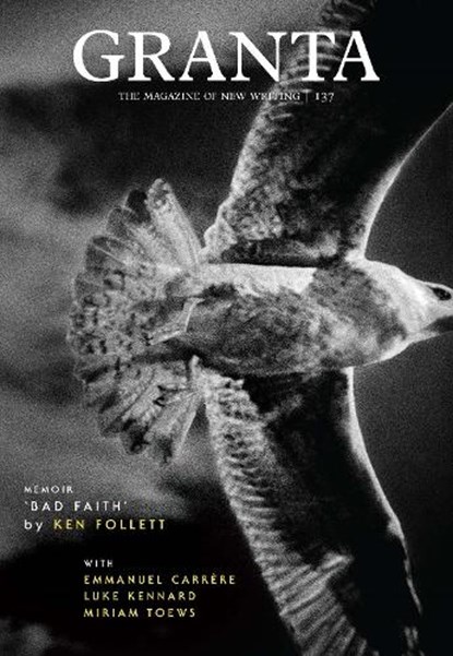 Granta 137, Ivan Chistyakov&, Sarah Gerard& Miriam Toews, Matilda Gustavsson, Lauren Hough, Aatish Taseer, Luke Kennard, Lara Vapnyar, Adam Thorpe, Will Alexander, Feng Sun Chen, Kelly Schirmann, Javier Zamora, Emmanuel Carrrere, Ken Follett,e.o. - Paperback - 9781905881994