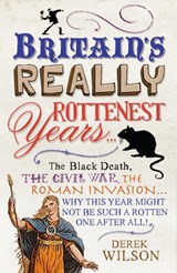 Britain's Really Rottenest Years: Why This Year Might Not be Such a Rotten One After All - Derek Wilson - 9781906021580