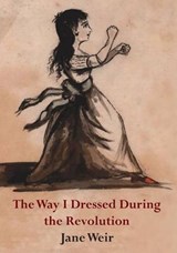 The Way I Dressed During the Revolution - Jane Weir - 9781906285555