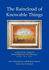 The Raincloud of Knowable Things: A Practical Guide to Transpersonal Psychology - Ian Gordon-Brown ; Barbara Somers - 9781906289027