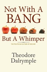 Not With a Bang But a Whimper - Theodore Dalrymple - 9781906308100