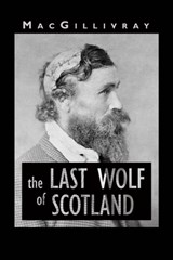 The Last Wolf of Scotland - MacGillivray - 9781906309664