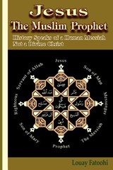 Jesus The Muslim Prophet - Louay Fatoohi - 9781906342074