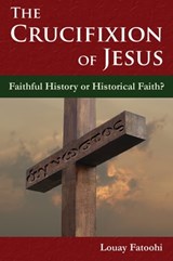 The Crucifixion of Jesus: Faithful History or Historical Faith? - Louay Fatoohi - 9781906342289