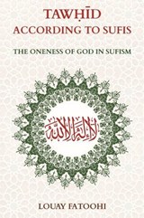 Tawhid According to Sufis: The Oneness of God in Sufism - Louay Fatoohi - 9781906342609