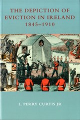 The Depiction of Eviction in Ireland 1845-1910 - L. Perry Curtis - 9781906359584