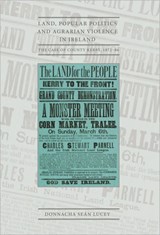 Land, Popular Politics and Agrarian Violence in Ireland - Donnacha Sean Lucey - 9781906359669