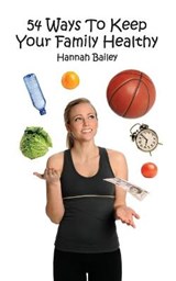 54 Ways To Keep Your Family Healthy - Hannah Bailey - 9781906377694