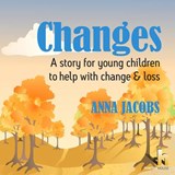 Changes: a Story to Help Young Children When Loss or Change Occurs - JACOBS,  Anna - 9781906531416