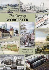 The Story of Worcester - Pat Hughes ; Annette Leech - 9781906663575