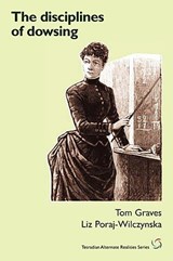The Disciplines of Dowsing - Tom Graves ; Liz Poraj-Wilczynska - 9781906681081