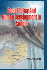 Social Policy and Human Development in Zambia - Ndangwa Noyoo - 9781906704681