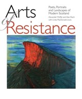 Arts of Resistance - Alexander Moffat ; Alan Riach - 9781906817183