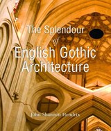 Splendour of English Gothic Architecture - SHANNON HENDRIX,  John - 9781906981983