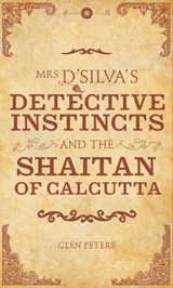 Mrs D'Silva's Detective Instincts and the Shaitan of Calcutta - Glen Peters - 9781906998011